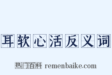 耳软心活反义词是什么意思的图片